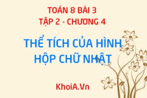 Công thức, cách tính thể tích hình hộp chữ nhật, đường thẳng vuông góc với mặt phẳng, hai mặt phẳng vuông góc - Toán 8 bài 3 tập 2 chương 4